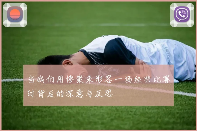 当我们用惨案来形容一场经典比赛时背后的深意与反思