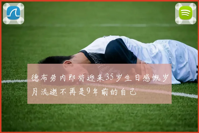 德布劳内即将迎来35岁生日感慨岁月流逝不再是9年前的自己