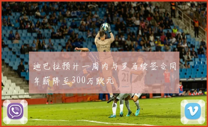 迪巴拉预计一周内与罗马续签合同年薪降至300万欧元